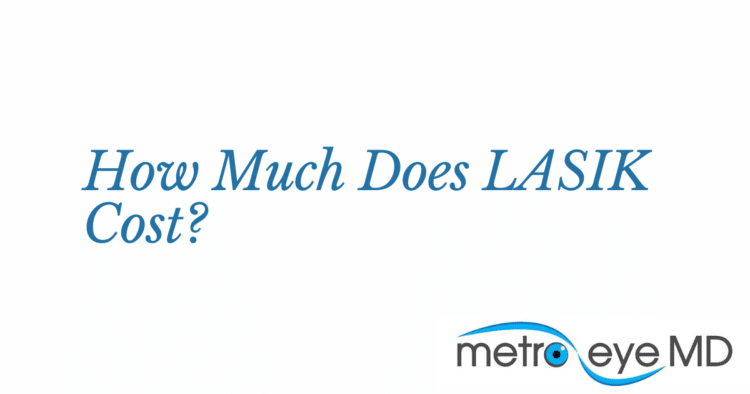 How Much Does Lasik Cost What Are The Options Metro Eye Md