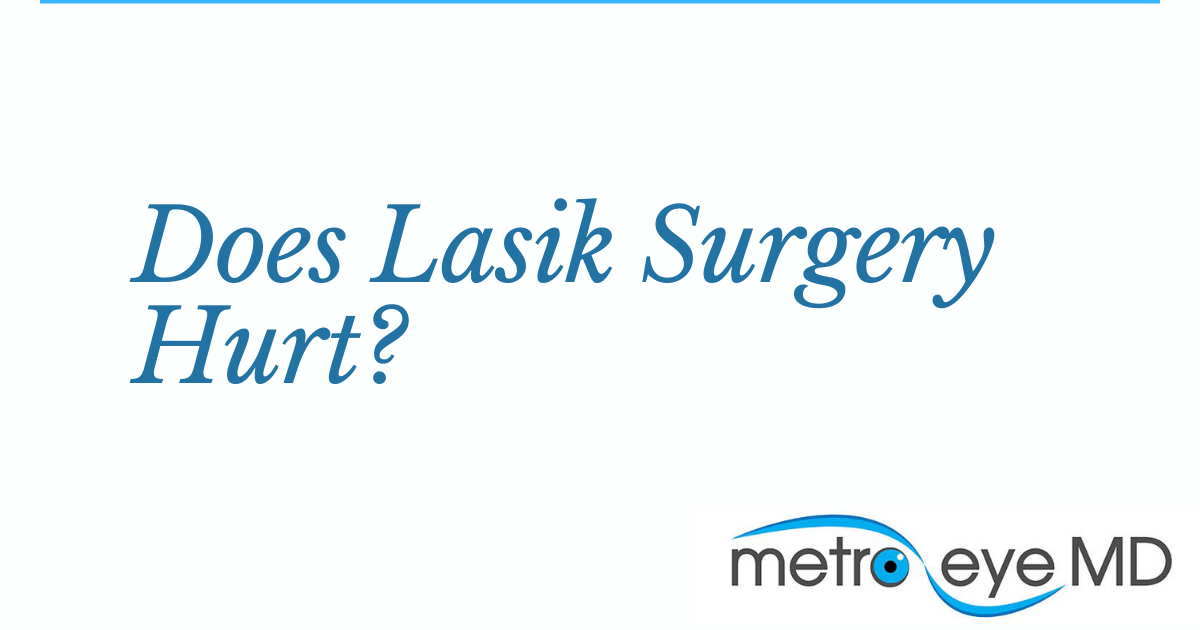 Does Lasik Surgery Hurt Learn The Truth Metro Eye Md